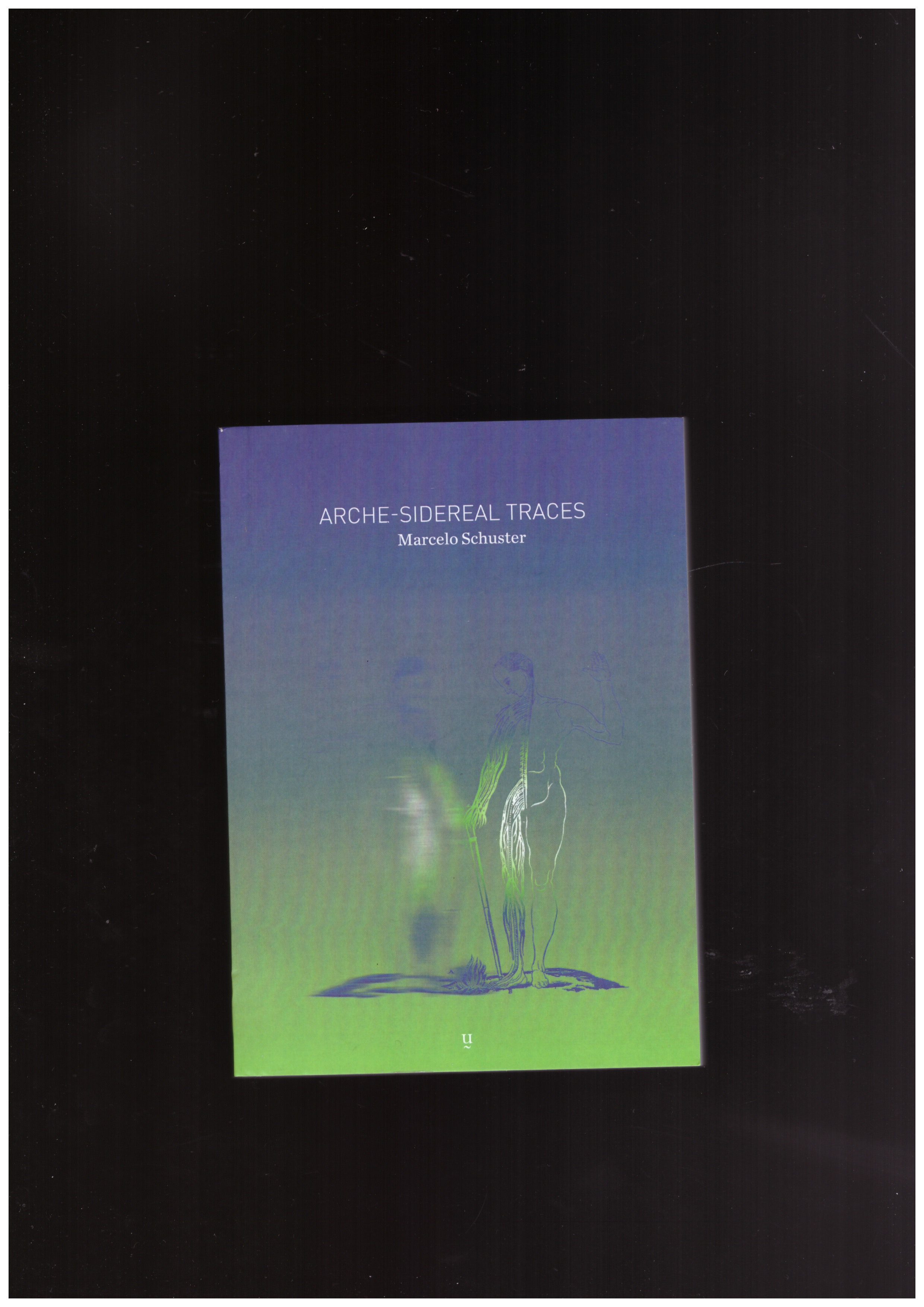 SCHUSTER, Marcelo - Huellas Archisiderales / Arche-Sidereal Traces